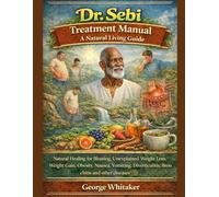 Dr. Sebi Treatment Manual: A Natural Living Guide: Natural Healing for Bloating, Unexplained Weight Loss, Weight Gain, Obesity, Nausea, Vomiting, Diverticulitis, Bronchitis and other diseases