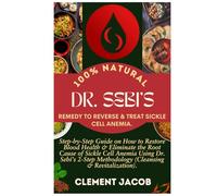 Dr. Sebi's 100% Natural Remedy to Reverse & Treat Sickle Cell Anemia: Step-by-Step Guide on How to Restore Blood Health & Eliminate the Root Cause of ... Methodology (Cleansing & Revitalization).