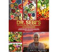 Dr. Sebi's Alkaline and Anti-Inflammatory Diet for Beginners: Heal Naturally with Dr. Sebi’s Alkaline Herbs, Herbal Remedies and Holistic Treatments for Full-Body Detox and Lasting Wellness