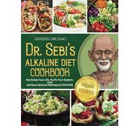 Dr. Sebi'S Alkaline Diet Cookbook: Revitalize Your Life, Purify Your System, and Achieve Optimal Wellness [II EDITION]