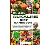 DR. SEBI'S ALKALINE DIET HANDBOOK: Unlock The Secrets To Detoxify Your Body, Combat Inflammation And Stress, And Embrace Healthy Eating With Dr. Sebi's Alkaline Recipes