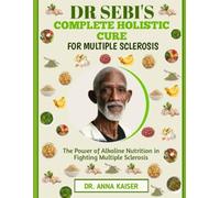DR SEBI'S COMPLETE HOLISTIC CURE FOR MULTIPLE SCLEROSIS: The Power of Alkaline Nutrition in Fighting Multiple Sclerosis
