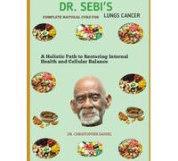 DR. SEBI'S COMPLETE NATURAL CURE FOR LUNGS CANCER: a holistic path to restoring internal health and cellular balance