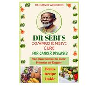 Dr sebi's comprehensive cure for cancer diseases: Plant-Based Solutions for Cancer Prevention and Recovery