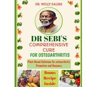 DR SEBI'S COMPREHENSIVE CURE FOR OSTEOARTHRITIS: PLANT-BASED SOLUTIONS FOR OSTEOARTHRITIS PREVENTION AND RECOVERY