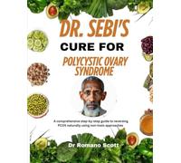 Dr. Sebi's cure for Polycystic ovary syndrome: A comprehensive step-by-step guide to reversing PCOS naturally using non-toxic approaches