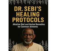 Dr. Sebi's Healing Protocols; Alkaline Diet and Herbal Remedies for Common Ailments: Heal the Natural Way with Dr. Sebi’s Healing Protocols