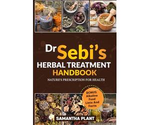 Dr Sebi's Herbal Treatment Handbook: Nature's Prescription for Health