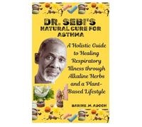 DR. SEBI'S NATURAL CURE FOR ASTHMA: A Holistic Guide to Healing Respiratory Illness through Alkaline Herbs and a Plant-Based Lifestyle