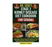 DR. SEBI'S STAGE 3 KIDNEY DISEASE DIET COOKBOOK: Simple Stage 3 Kidney Disease Diet Cookbook for Seniors: A 30 Day Prove Guide with Quick, Tasty Recipes to Reverse Kidney Disease & Stone Naturally