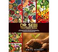 DR. SEBI'S TREATMENT BOOK: Holistic Approach to Detox, Regenerate Cells, Boost Immunity, Cleanse the Liver, Balance pH, and Achieve Optimal Wellness with an Alkaline Plant-Based Diet by Dr. Sebi