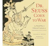 Dr. Seuss Goes to War: The World War II Editorial Cartoons of Theodor Seuss Geisel