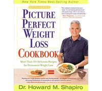 Dr. Shapiro's Picture Perfect Weight Loss Cookbook: More Than 150 Delicious Recipes for Permanent Weight Loss