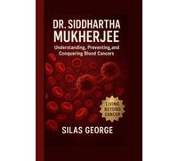 Dr. Siddhartha Mukherjee: Understanding, Preventing, and Conquering Blood Cancers