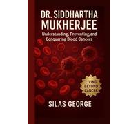 Dr. Siddhartha Mukherjee: Understanding, Preventing, and Conquering Blood Cancers