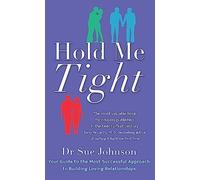 Hold Me Tight: Your Guide to the Most Successful Approach to Building Loving Relationships