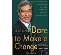 DR SUSHIL SHAH: DARE TO MAKE A CHANGE - How a Simple Doctor from Khetwadi Created a World Class Institution, Metropolis Labs