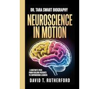 DR. TARA SWART BIOGRAPHY: NEUROSCIENCE IN MOTION: THE TARA SWART STORY -: A Doctor's Path From Healing Patients to Empowering Leaders
