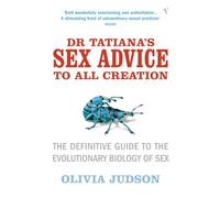 Dr Tatiana's Sex Advice to All Creation : Definitive Guide to the Evolutionary Biology of Sex