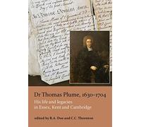 Dr Thomas Plume, 1630-1704: His life and legacies in Essex, Kent and Cambridge