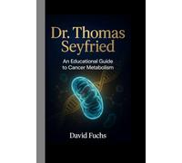 Dr. Thomas Seyfried: An Educational Guide to Cancer Metabolism