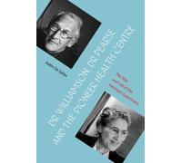 Dr Williamson, Dr Pearse and the Pioneer Health Centre : The Rise and Fall of the Peckham Experiment