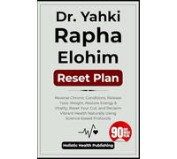 Dr. Yahki Rapha Elohim Reset Plan: Reverse Chronic Conditions, Release Toxic Weight, Restore Energy & Vitality, Reset Your Gut, and Reclaim Vibrant Health Naturally Using Science-based Protocols