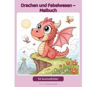 Drachen und Fabelwesen: 50 Ausmalbilder für Kinder von 6 bis 10 Jahren