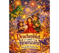 Drachenblut und Hexenzahn: Das große Zauberfest - Ein magisches Abenteuer für Kinder ab 8 Jahren
