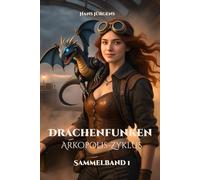 Drachenfunken - Arkopolis-Zyklus: Sammelband 1: Von Funkennacht bis Sturm über Arkopolis (Die Drachenfunken-Saga)