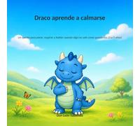 Draco aprende a calmarse: Un cuento para parar, respirar y hablar cuando algo no sale como queríamos (3 a 5 años): 1 (Draco y sus Amigos)