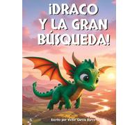 ¡Draco y la gran búsqueda!: Libro infantil ilustrado sobre el deseo de explorar, la valentía para afrontar lo desconocido y la amistad (Para niños de 4 a 8 años) (Draco. El Dragoncito de Hielo)