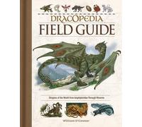 Dracopedia Field Guide : Dragons of the World from Amphipteridae through Wyvernae