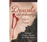 Dracula and Philosophy: Dying to Know: 90 (Popular Culture and Philosophy, 90)