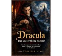 Dracula - Der unsterbliche Vampir: Ein schauriger Klassiker über Blut, ewige Liebe und das Geheimnis der Dunkelheit