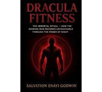 Dracula Fitness: The Immortal Ritual-How the Average Man Becomes Untouchable Through the Power of Night