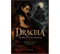Dracula - The Blood of the Immortal: A Chilling Gothic Classic of Blood, Darkness, Desire, and Immortality