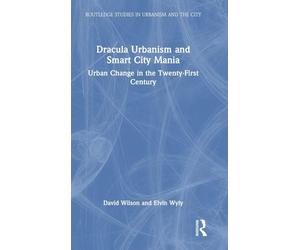 Dracula Urbanism and Smart City Mania: Urban Change in the Twenty-First Century (Routledge Studies in Urbanism and the City)