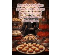 Dracula's Delights: 95 Sinfully Delicious Recipes Inspired by Bram Stoker's Masterpiece