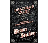 Dracula's Vault - A Collection of Vampiric Tales from the Pen of Bram Stoker