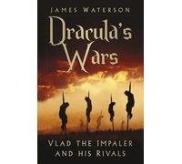 Dracula's Wars : Vlad the Impaler and his Rivals