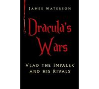 Dracula's Wars: Vlad the Impaler and his Rivals