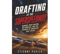 Drafting at the Superspeedway: Danger, Pack Racing, Big Wrecks, and the Science of American Oval Speed