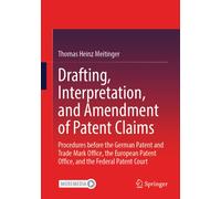Drafting, Interpretation, and Amendment of Patent Claims : Procedures before the German Patent and Trade Mark Office, the European Patent Office, and the Federal Patent Court