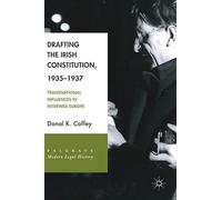 Drafting the Irish Constitution, 1935-1937: Transnational Influences in Interwar Europe (Palgrave Modern Legal History)