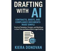 Drafting with AI: Contracts, Briefs, and Compliance Documents Made Simple: Practical Templates, Prompts, and Workflows to Save Time and Reduce Risk in Legal Drafting (The AI Legal Advantage Series)