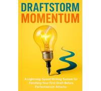Draftstorm Momentum: A Lightning-Speed Writing System for Finishing Your First Draft Before Perfectionism Attacks