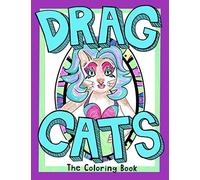 Drag Cats The Coloring Book: Colouring Fun for Queens & Kings, Teens & Tweens, and Grownups that Love Cats or Drag