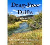 Drag-Free Drifts Volume II: Another Decade of Fly Fishing Trips