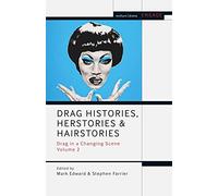 Drag Histories, Herstories and Hairstories: Drag in a Changing Scene Volume 2 (Methuen Drama Engage)
